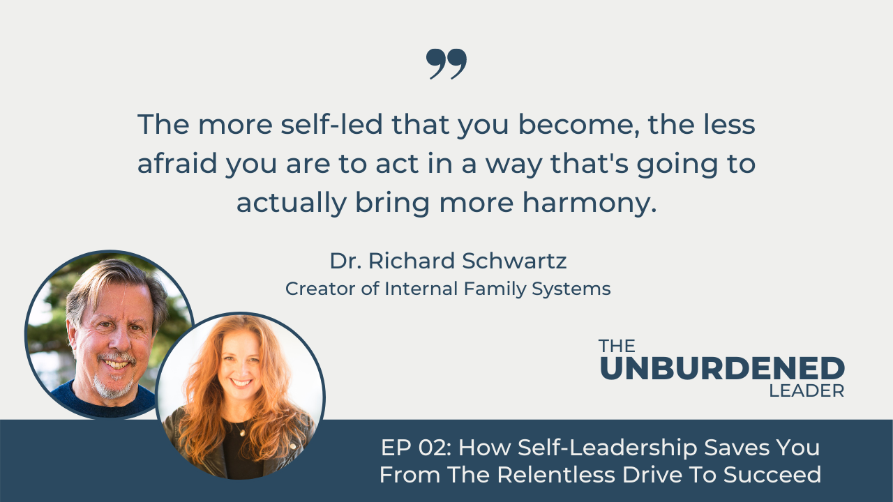 Image of Dr. Richard Schwartz and Rebecca Ching for The Unburdened Leader Podcast Quote reads: The more self led that you become, the less afraid you are to actin a way that's going to actually bring more harmony Dr. Richard Schwartz, creator of Internal Family Systems. Ep 02 How Self-leadership saves you from the relentless drive to succeed