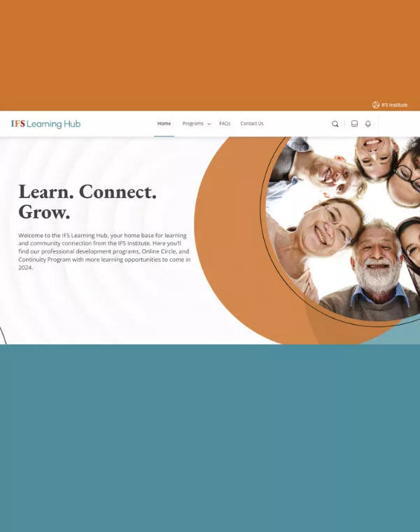 Image of the homepage of the IFS Learning Hub with the text Learn.Connect.Grow.Welcome to the IFS Learning Hub, your home base for learning and community connection from the IFS Institute. Here you’ll find our professional development programs, Online Circle, and Continuity Program with more learning opportunities to come in 2024. and an image of faces looking down in a circle  