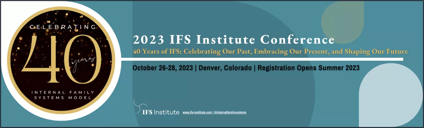 Teal rectangle banner text celebrating 40 years of the IFS Model IFS - IFS Institute Annual Conference Oct 26-28, 2023 Denver Colorado