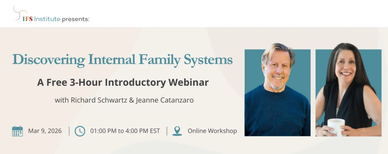 Promotional graphic from the IFS Institute featuring Richard Schwartz and Jeanne Catanzaro. Text reads: “Free Live Webinar. Discovering Internal Family Systems. A Free 3 Hour Introductory Webinar with Richard Schwartz and Jeanne Catanzaro. Live on Zoom. March 9, 2026. 1:00pm to 4:00pm EST.”