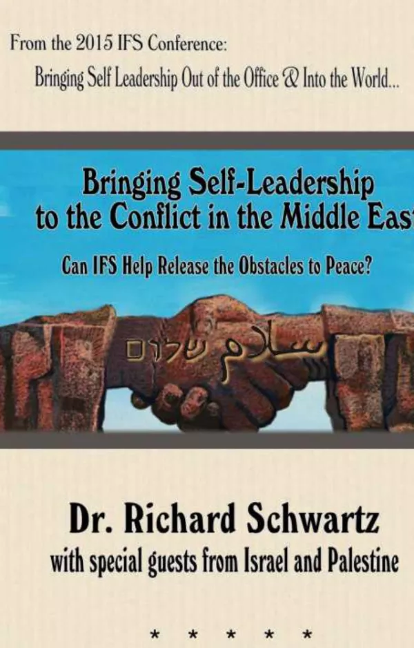 Cover of 2015 IFS Annual Conference video Bringing IFS Out of the Office and Into the World - Bringing Self LEadership to the conflict in the middle East By Richard Schwartz featuring guest from Israel and Palestine