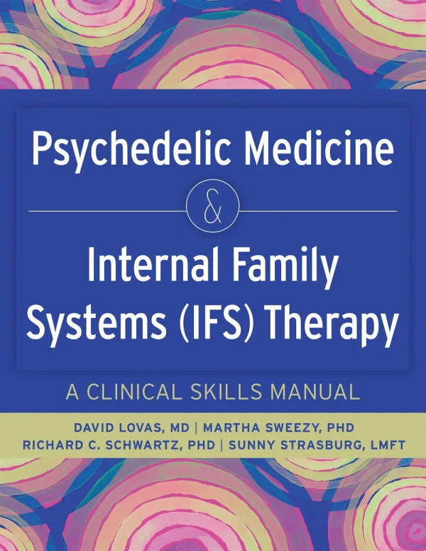 Cover of Psychedelic Medicine & Internal Family Systems (IFS) Therapy: A Clinical Skills Manual by David Lovas, MD; Martha Sweezy, PhD; Richard C. Schwartz, PhD; and Sunny Strasburg, LMFT. The cover features a deep blue background with large white title text centered inside a framed box. Abstract circular patterns in pink, purple, teal, and cream appear along the top and bottom borders. Subtitle text in pale yellow reads “A Clinical Skills Manual.”