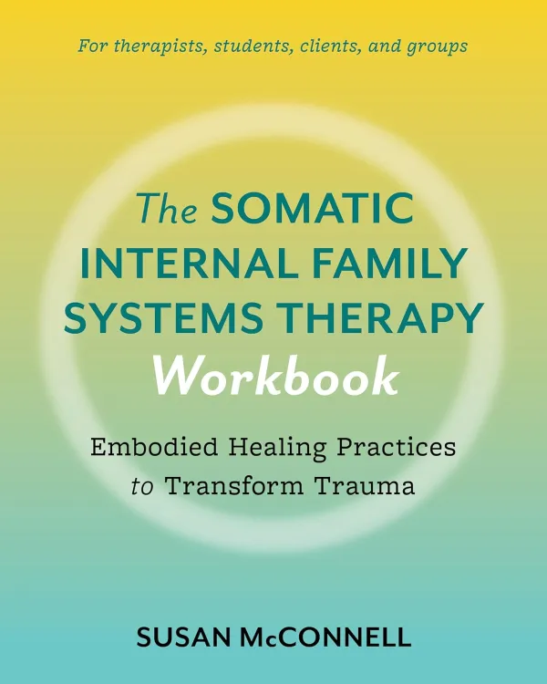 Cover of The Somatic Internal Family Systems Therapy Workbook: Embodied Healing Practices to Transform Trauma by Susan McConnell. The cover features a soft yellow-to-teal gradient background with a large glowing circular shape at the center. Teal and white title text is prominently displayed, with the subtitle in black text below. A banner at the top reads, “For therapists, students, clients, and groups.” The author's name appears in bold black text at the bottom.