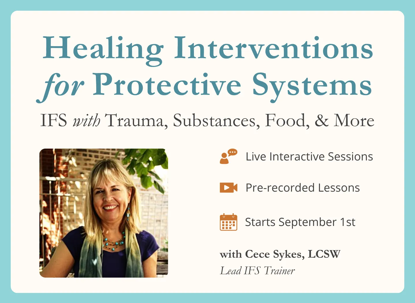 Promotional graphic for the IFS Institute program Healing Interventions for Protective Systems: IFS with Trauma, Substances, Food, & More. The graphic features a portrait of Cece Sykes, LCSW, Lead IFS Trainer, alongside program highlights including live interactive sessions, pre-recorded lessons, and a September 1 start date. The design has a light cream background with a teal border and teal and gray typography.